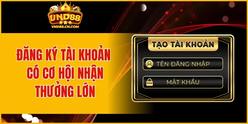 Đăng ký tài khoản có cơ hội nhận thưởng lớn