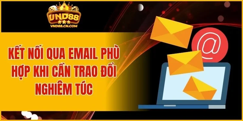 Kết nối qua email phù hợp khi cần trao đổi nghiêm túc