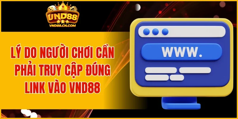 Lý do người chơi cần phải truy cập đúng link vào VND88