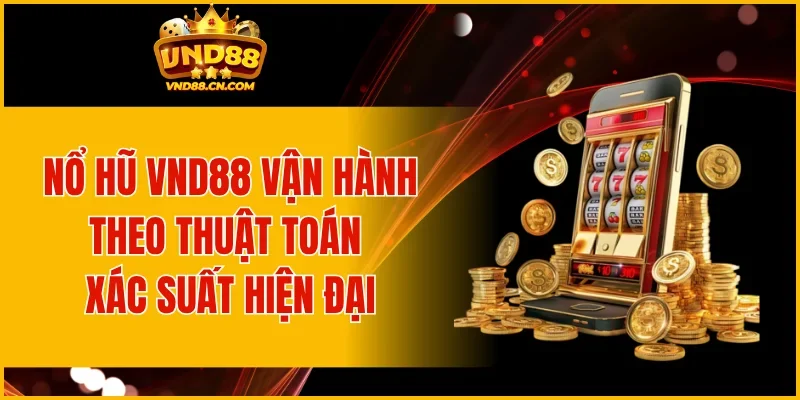 Nổ hũ VND88 vận hành theo thuật toán xác suất hiện đại