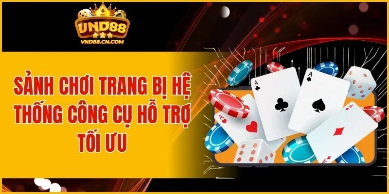 Sảnh chơi trang bị hệ thống công cụ hỗ trợ tối ưu