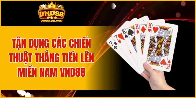 Tận dụng các chiến thuật thắng Tiến lên miền Nam VND88