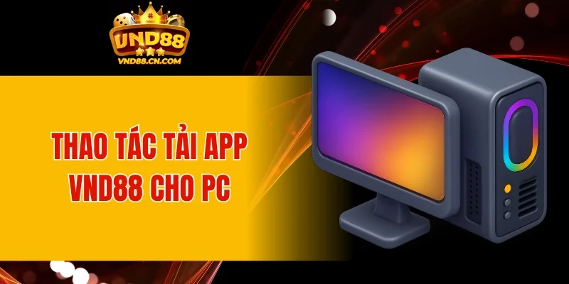 Thao tác tải app VND88 trên PC chi tiết