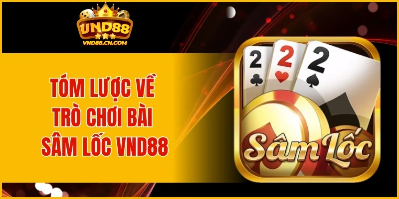 Tóm lược về trò chơi bài Sâm lốc VND88