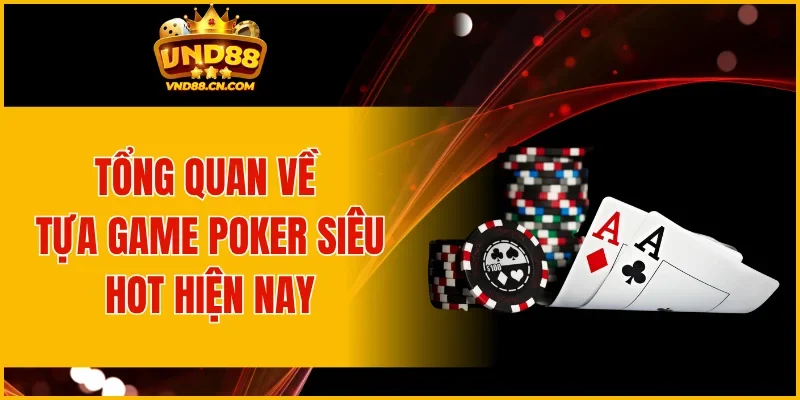 Tổng quan về tựa game Poker siêu hot hiện nay