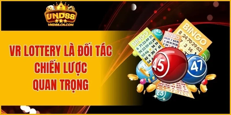 VR Lottery là đối tác chiến lược quan trọng