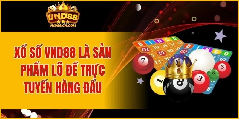 Xổ số VND88 là sản phẩm lô đề trực tuyến hàng đầu